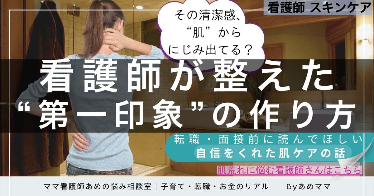 肌からにじみ出る清潔感を整えた看護師ママの印象UPケア｜転職・面接前に読んでほしい第一印象の整え方