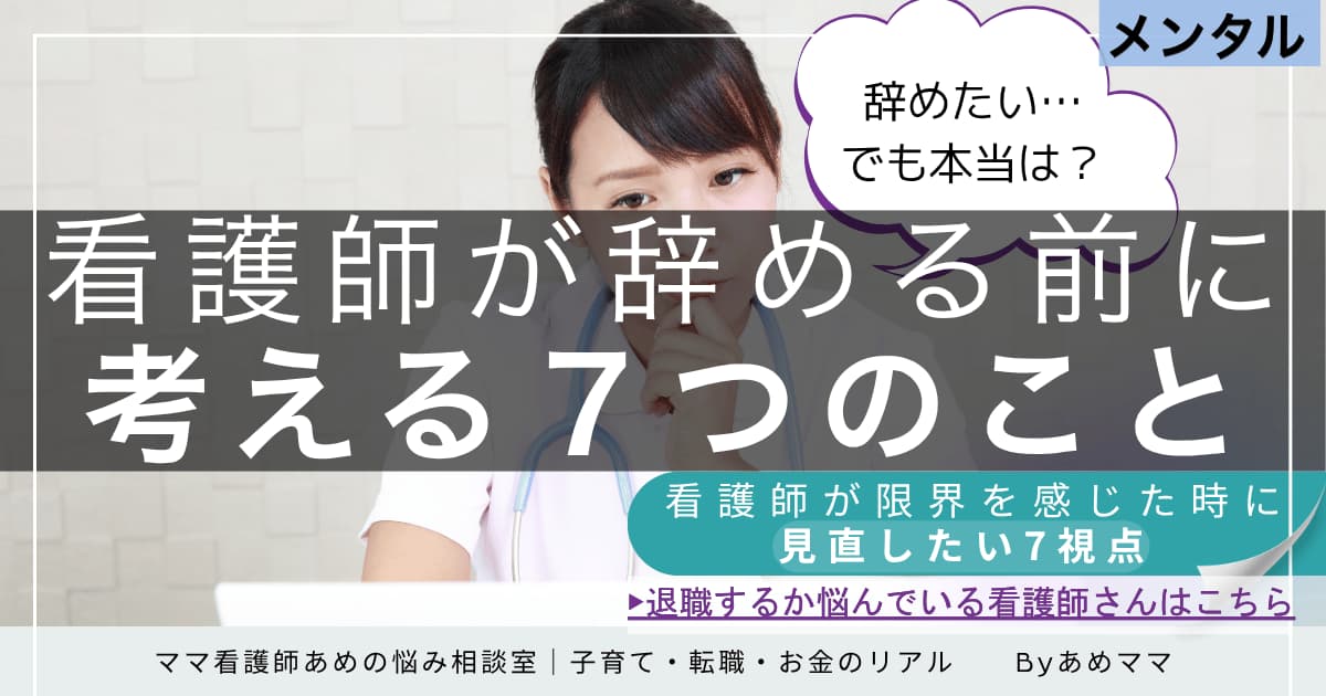 「辞めたい…でも本当は？」看護師が辞める前に考えたい7つのこと｜限界を感じたときに見直したい視点をママ看護師が解説